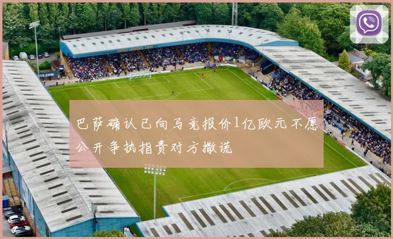 巴萨确认已向马竞报价1亿欧元不愿公开争执指责对方撒谎